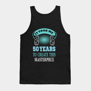 it took me 50 years to create this master piece ..50th birthday gift Tank Top